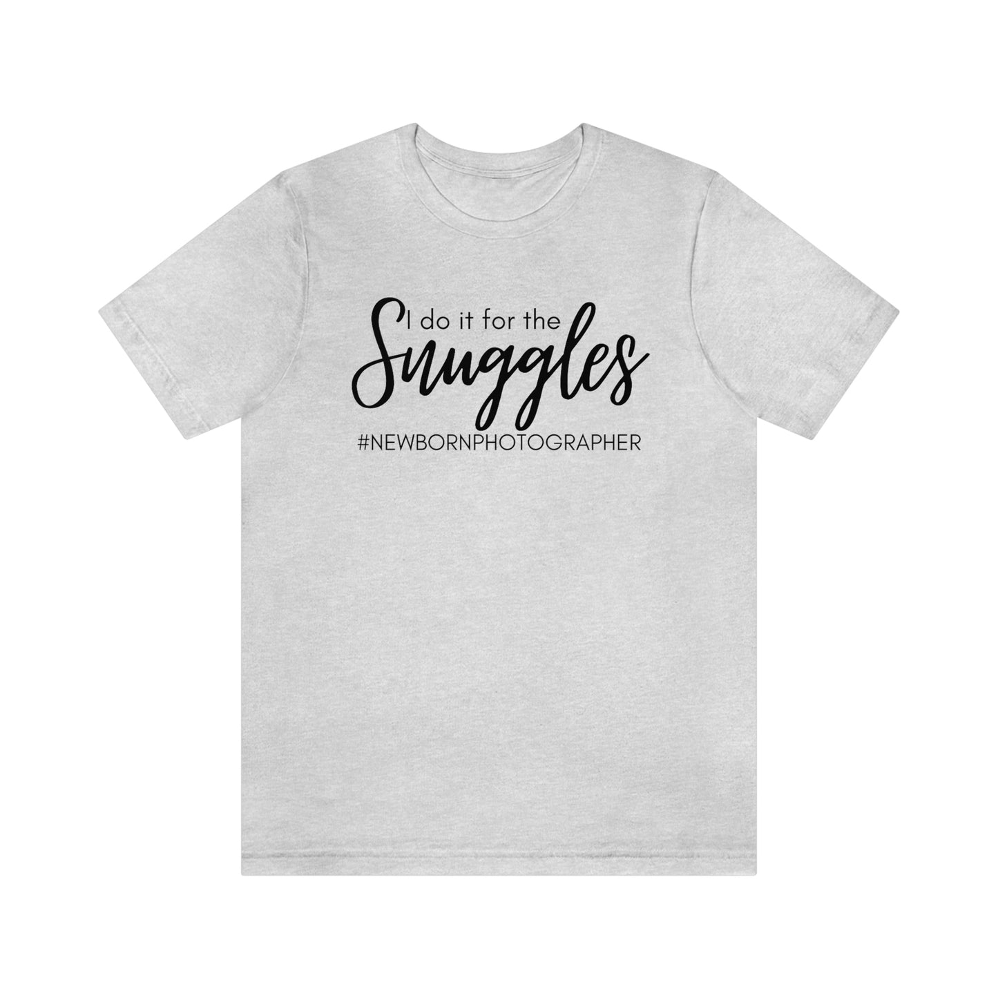 I Do It For The Snuggles Newborn Photographer Unisex Short Sleeve Tee