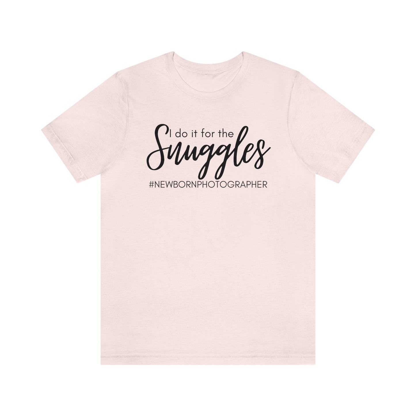 I Do It For The Snuggles Newborn Photographer Unisex Short Sleeve Tee