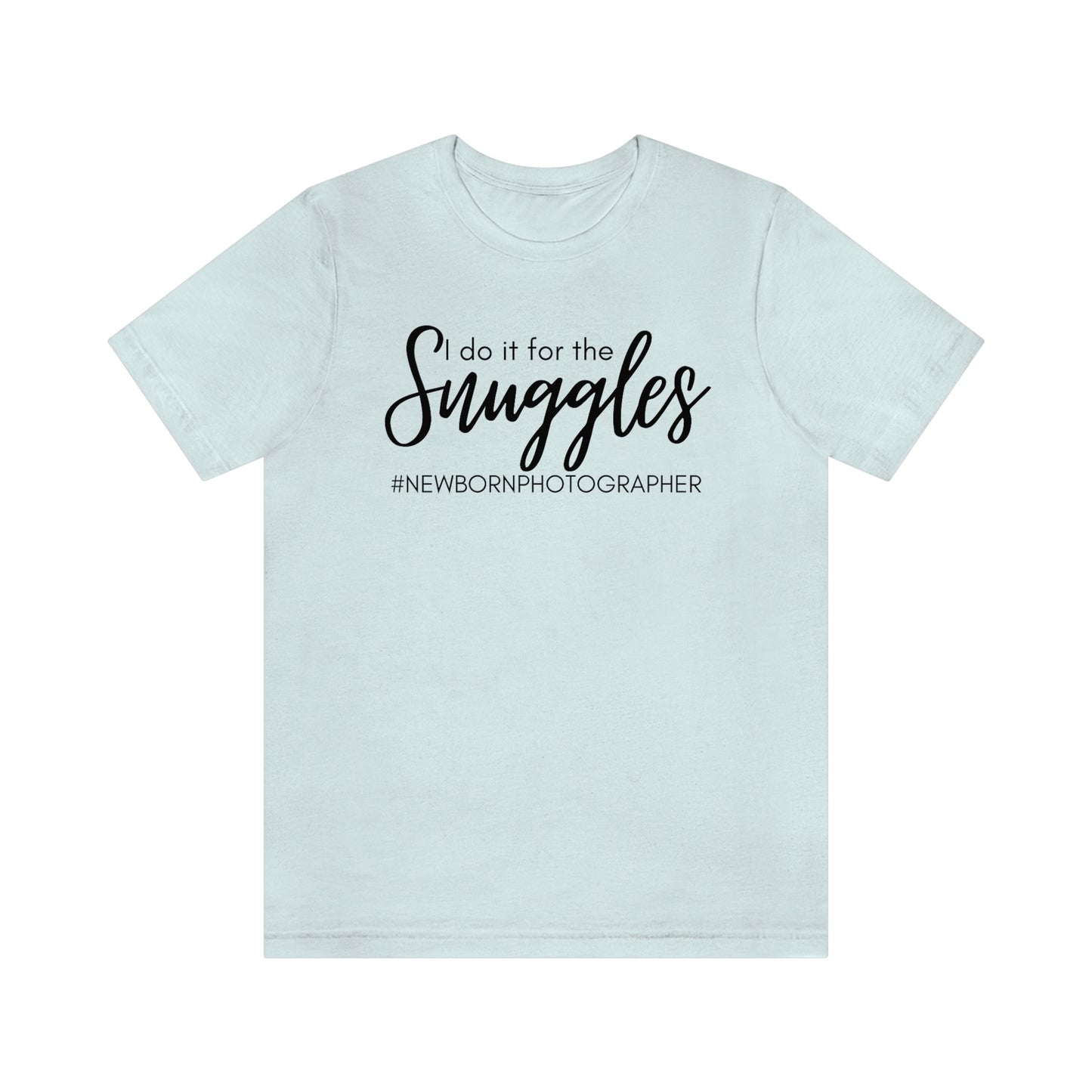 I Do It For The Snuggles Newborn Photographer Unisex Short Sleeve Tee